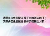 清蒸多寶魚的做法 最正宗的做法竅門（清蒸多寶魚的做法 具體步驟教給大家）