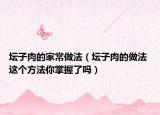 壇子肉的家常做法（壇子肉的做法 這個方法你掌握了嗎）