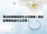 用過的草稿紙是什么垃圾桶（用過的草稿紙是什么垃圾）