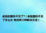桌面的圖標(biāo)不見了?（桌面圖標(biāo)不見了怎么辦 有這樣三種解決方法）