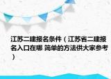 江蘇二建報名條件（江蘇省二建報名入口在哪 簡單的方法供大家參考）