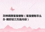 怎樣調(diào)理寶寶便秘（寶寶便秘怎么辦 做好這三方面內(nèi)容）