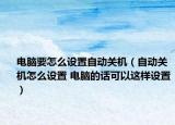 電腦要怎么設(shè)置自動(dòng)關(guān)機(jī)（自動(dòng)關(guān)機(jī)怎么設(shè)置 電腦的話可以這樣設(shè)置）