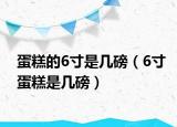 蛋糕的6寸是幾磅（6寸蛋糕是幾磅）