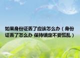 如果身份證丟了應(yīng)該怎么辦（身份證丟了怎么辦 保持鎮(zhèn)定不要慌亂）