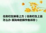 任務(wù)欄在屏幕上方（任務(wù)欄在上面怎么辦 很簡單的操作告訴你）