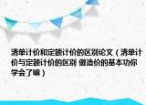 清單計價和定額計價的區(qū)別論文（清單計價與定額計價的區(qū)別 做造價的基本功你學會了嘛）