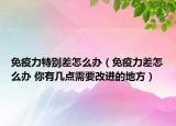 免疫力特別差怎么辦（免疫力差怎么辦 你有幾點(diǎn)需要改進(jìn)的地方）