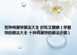 各種雞蛋餅做法大全 好吃又健康（早餐餅的做法大全 十種雞蛋餅的做法步驟）