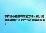 怎樣瘦小腿最有效的方法（瘦小腿最有效的方法 四個(gè)方法你值得擁有）
