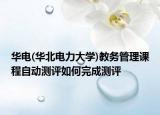 華電(華北電力大學(xué))教務(wù)管理課程自動測評如何完成測評
