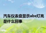 汽車儀表盤顯示abs燈亮是什么回事