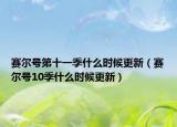 賽爾號(hào)第十一季什么時(shí)候更新（賽爾號(hào)10季什么時(shí)候更新）