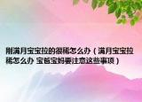 剛滿月寶寶拉的很稀怎么辦（滿月寶寶拉稀怎么辦 寶爸寶媽要注意這些事項）