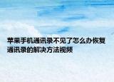 蘋果手機通訊錄不見了怎么辦恢復通訊錄的解決方法視頻