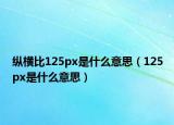 縱橫比125px是什么意思（125px是什么意思）