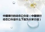 中國銀行的動態(tài)口令是（中國銀行動態(tài)口令是什么下面為大家介紹）