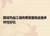 酷炫熱血江湖傳奇蒙面挑戰(zhàn)者多樣性好玩