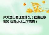 戶外登山要注意什么（登山注意事項 快來pick以下信息）