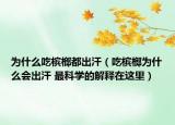 為什么吃檳榔都出汗（吃檳榔為什么會(huì)出汗 最科學(xué)的解釋在這里）