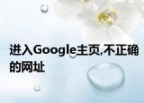 進(jìn)入Google主頁(yè),不正確的網(wǎng)址