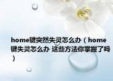 home鍵突然失靈怎么辦（home鍵失靈怎么辦 這些方法你掌握了嗎）