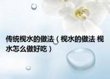 傳統(tǒng)枧水的做法（枧水的做法 枧水怎么做好吃）