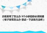 衣柜發(fā)霉了怎么辦 5個(gè)小妙招你必須知道（柜子發(fā)霉怎么辦 嘗試一下這些方法吧）