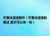 芒果冰激凌制作（芒果冰激凌的做法 夏天可以來一份）