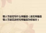 情人節(jié)送花寫什么祝福語(yǔ)（送花祝福語(yǔ) 情人節(jié)送花這樣寫祝福語(yǔ)為你加分）