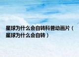 星球?yàn)槭裁磿?huì)自轉(zhuǎn)科普動(dòng)畫片（星球?yàn)槭裁磿?huì)自轉(zhuǎn)）