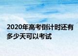 2020年高考倒計(jì)時(shí)還有多少天可以考試