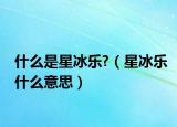 什么是星冰樂?（星冰樂什么意思）