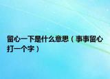 留心一下是什么意思（事事留心打一個(gè)字）