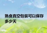 熟食真空包裝可以保存多少天