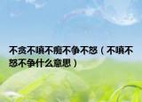 不貪不嗔不癡不爭不怒（不嗔不怒不爭什么意思）