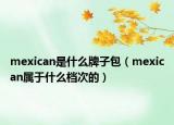 mexican是什么牌子包（mexican屬于什么檔次的）