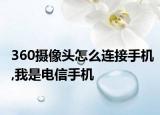 360攝像頭怎么連接手機(jī),我是電信手機(jī)