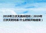 2019年三伏天具體時間（2019年三伏天時間表:什么時候開始結(jié)束）