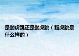 是豁虎跳還是豁虎跳（豁虎跳是什么樣的）