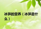 冰筍的營(yíng)養(yǎng)（冰筍是什么）