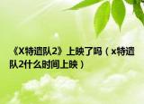 《X特遣隊(duì)2》上映了嗎（x特遣隊(duì)2什么時(shí)間上映）