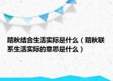 踏秋結(jié)合生活實(shí)際是什么（踏秋聯(lián)系生活實(shí)際的意思是什么）