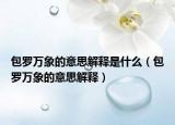 包羅萬象的意思解釋是什么（包羅萬象的意思解釋）