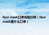 face mask口罩真假分辨（face mask是什么口罩）