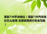 寶駿730手動檔位（寶駿730汽車檔位怎么使用 合理使用進行安全駕駛）