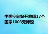 中國空間站開放哪17個(gè)國家1003無標(biāo)題