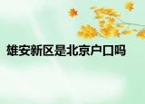 雄安新區(qū)是北京戶口嗎