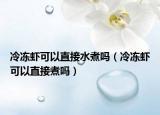 冷凍蝦可以直接水煮嗎（冷凍蝦可以直接煮嗎）