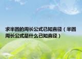 求半圓的周長公式已知直徑（半圓周長公式是什么已知直徑）